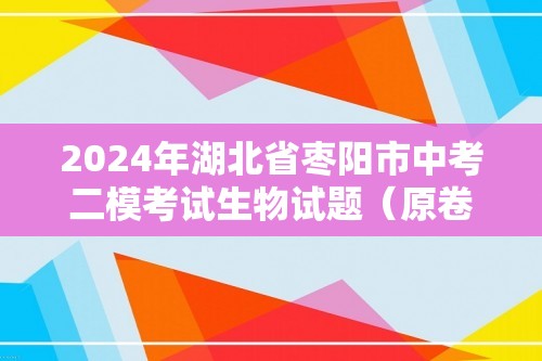2024年湖北省枣阳市中考二模考试生物试题（原卷版+解析版）