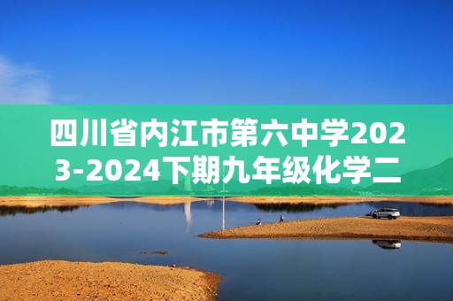 四川省内江市第六中学2023-2024下期九年级化学二模考试试题（原卷版+解析版）