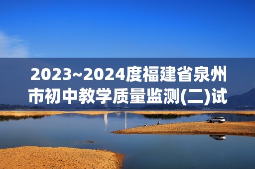 2023~2024度福建省泉州市初中教学质量监测(二)试题 生物学（答案）