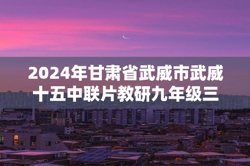 2024年甘肃省武威市武威十五中联片教研九年级三模生物试题（答案）