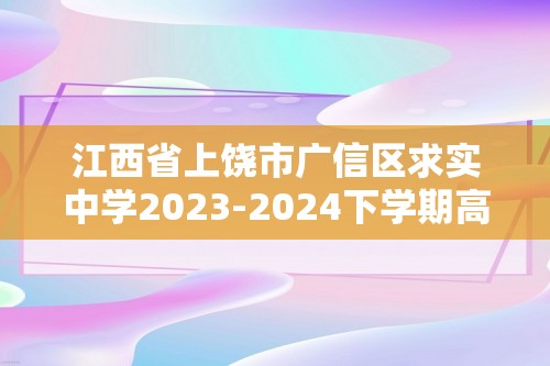 江西省上饶市广信区求实中学2023-2024下学期高一年级5月生物检测卷（答案）