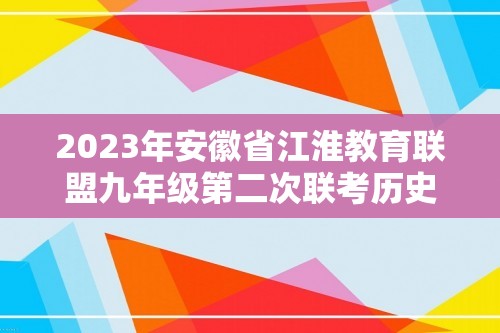 2023年安徽省江淮教育联盟九年级第二次联考历史试卷（  含答案）
