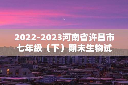 2022-2023河南省许昌市七年级（下）期末生物试卷（含解析）