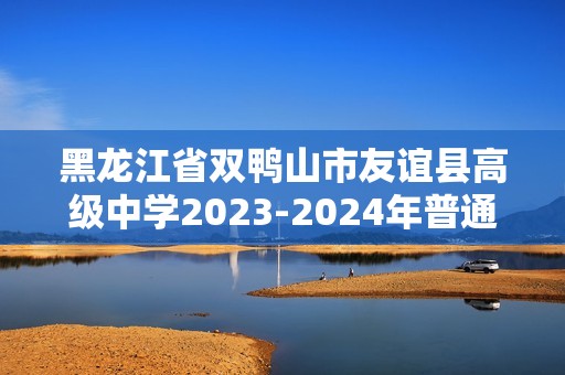 黑龙江省双鸭山市友谊县高级中学2023-2024年普通高中学业水平选择性考试生物学模拟试题（一）（答案）