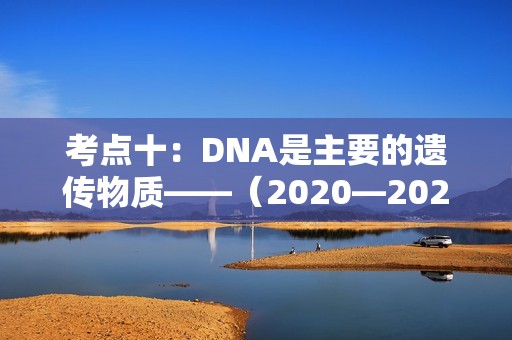 考点十：DNA是主要的遗传物质——（2020—2023）四年高考生物学真题专项汇编【新高考版】（有解析）