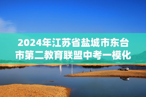 2024年江苏省盐城市东台市第二教育联盟中考一模化学试题(附答题卡 含答案)