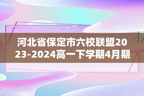 河北省保定市六校联盟2023-2024高一下学期4月期中联考化学试题（答案）