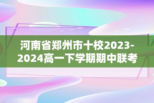 河南省郑州市十校2023-2024高一下学期期中联考化学试题（原卷版+解析版）
