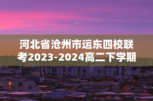 河北省沧州市运东四校联考2023-2024高二下学期4月期中生物试题（无答案）