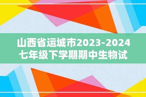 山西省运城市2023-2024七年级下学期期中生物试题（含解析）