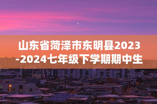 山东省菏泽市东明县2023-2024七年级下学期期中生物试题（pdf版无答案）