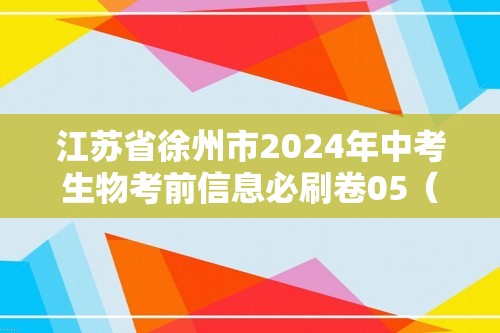 江苏省徐州市2024年中考生物考前信息必刷卷05（徐州专用）（原卷版+解析版）