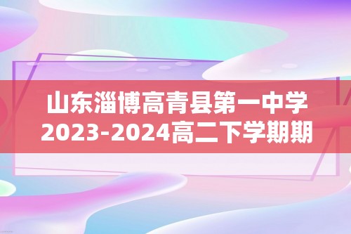山东淄博高青县第一中学2023-2024高二下学期期中考试化学试卷（答案）