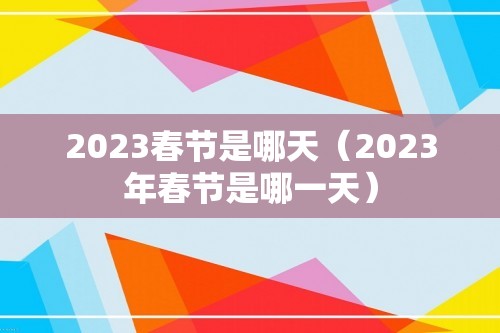 2023春节是哪天（2023年春节是哪一天）
