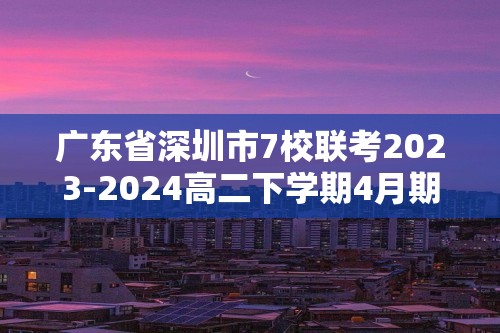 广东省深圳市7校联考2023-2024高二下学期4月期中生物试题（文字版含答案）