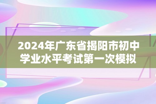 2024年广东省揭阳市初中学业水平考试第一次模拟考化学科试题（图片版含答案）