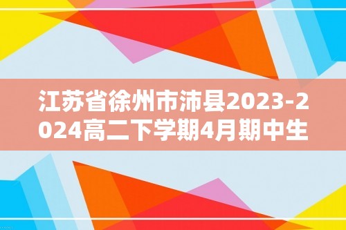 江苏省徐州市沛县2023-2024高二下学期4月期中生物试题（含解析）