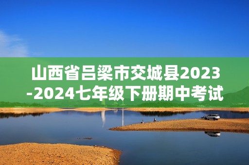 山西省吕梁市交城县2023-2024七年级下册期中考试生物学试题（ 含答案）