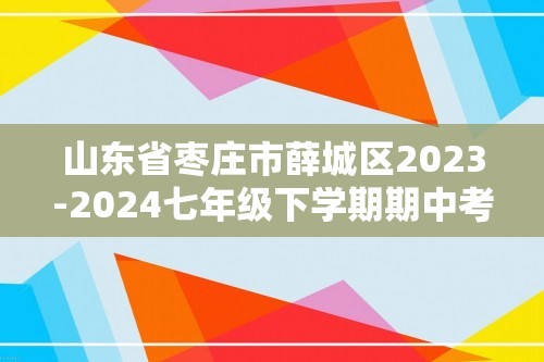 山东省枣庄市薛城区2023-2024七年级下学期期中考试生物试题（答案）